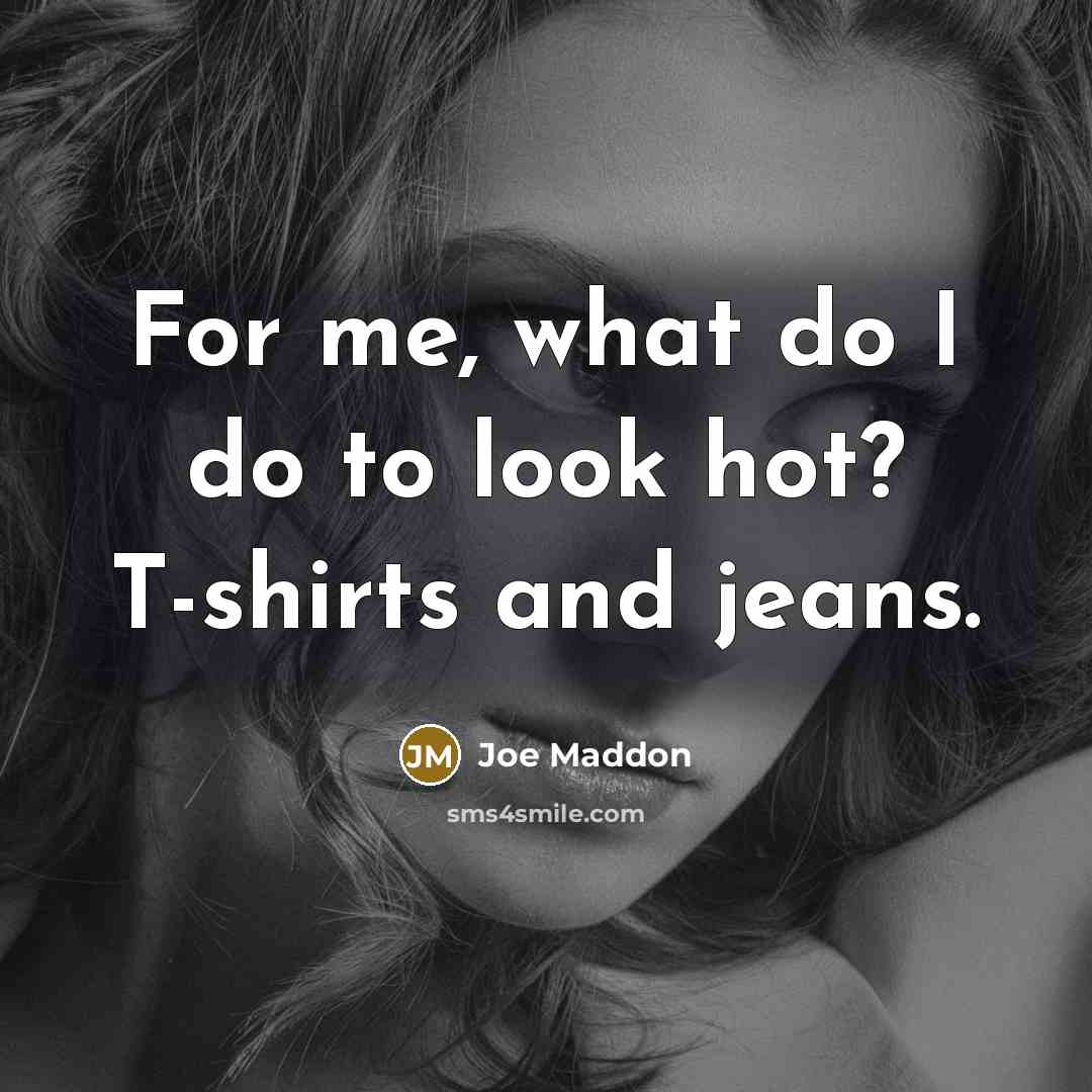 “For me, what do I do to look hot? T-shirts…” quote by Joe Maddon