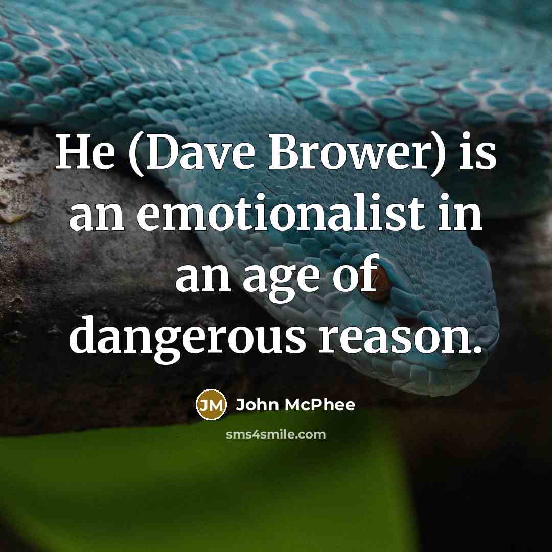 “He (Dave Brower) is an emotionalist in an age of…” quote by John McPhee