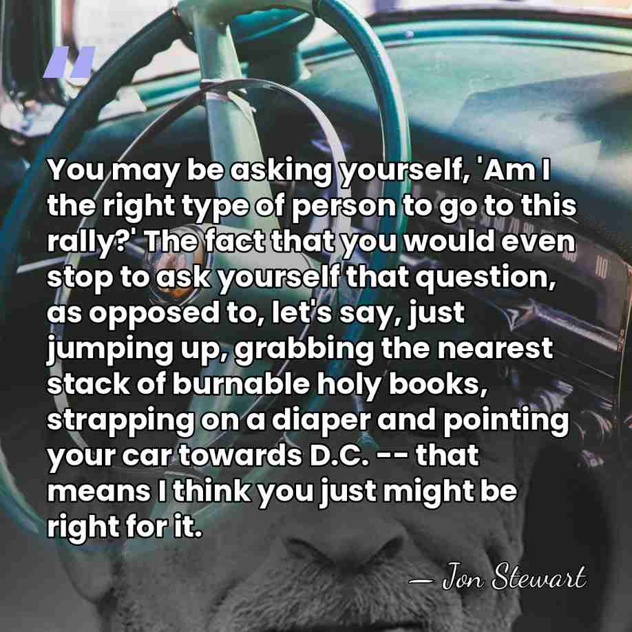 You may be asking yourself, 'Am I the right type of person&hellip; - Jon Stewart