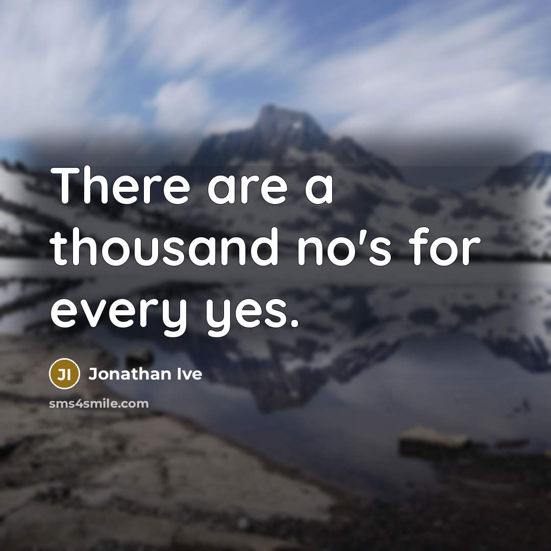 “There are a thousand no's for every yes.” quote by Jonathan Ive