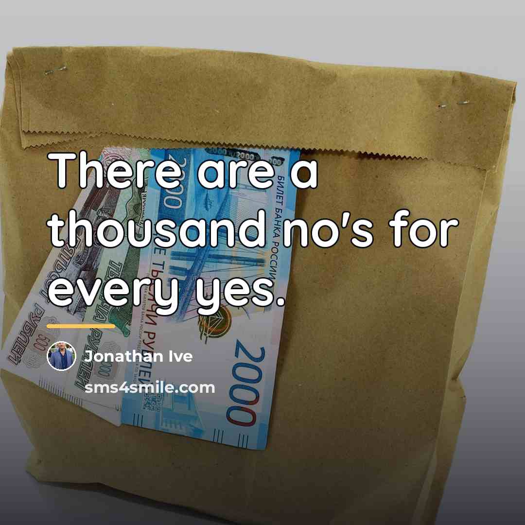 “There are a thousand no's for every yes.…” quote by Jonathan Ive