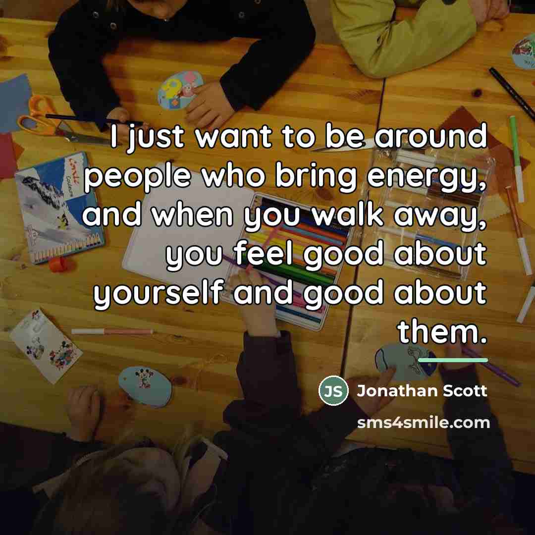 “I just want to be around people who bring energy,…” quote by Jonathan Scott