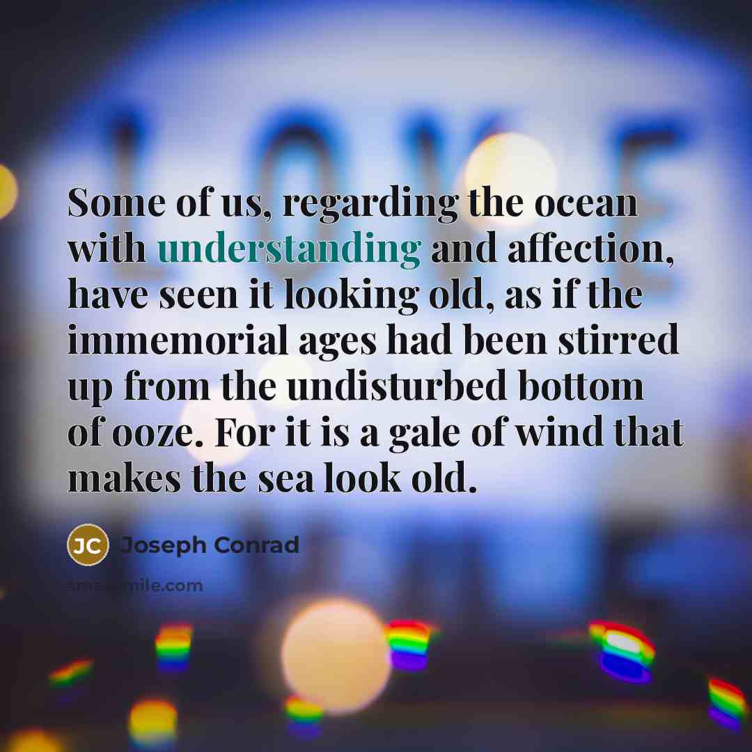 “Some of us, regarding the ocean with understanding and affection,…” quote by Joseph Conrad