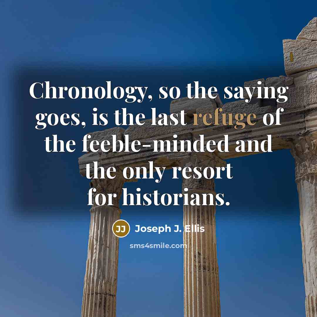 “Chronology, so the saying goes, is the last refuge of…” quote by Joseph J. Ellis