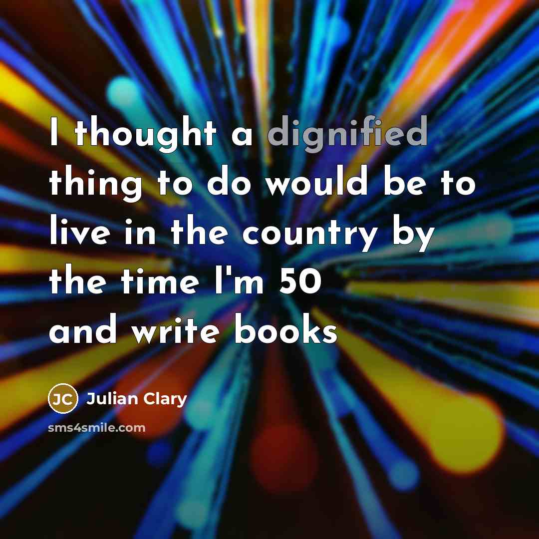 “I thought a dignified thing to do would be to…” quote by Julian Clary