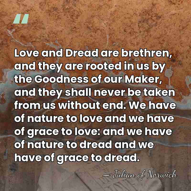 Love and Dread are brethren, and they are rooted in us by&hellip; - Julian of Norwich