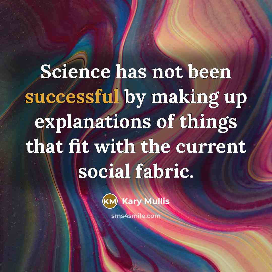 “Science has not been successful by making up explanations of…” quote by Kary Mullis