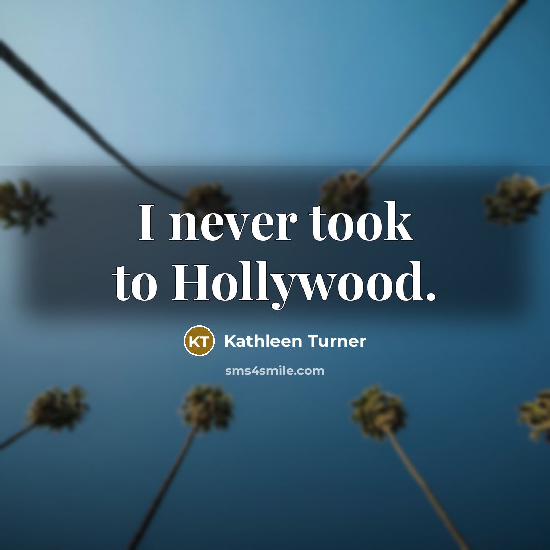 “I never took to Hollywood.…” quote by Kathleen Turner