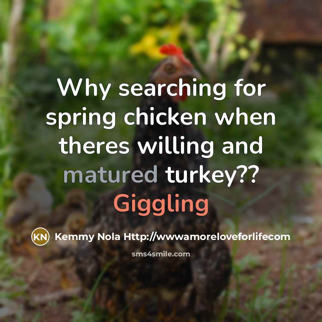 “Why searching for spring chicken when theres willing and matured turkey?? Giggling” quote by Kemmy Nola Http://wwwamoreloveforlifecom