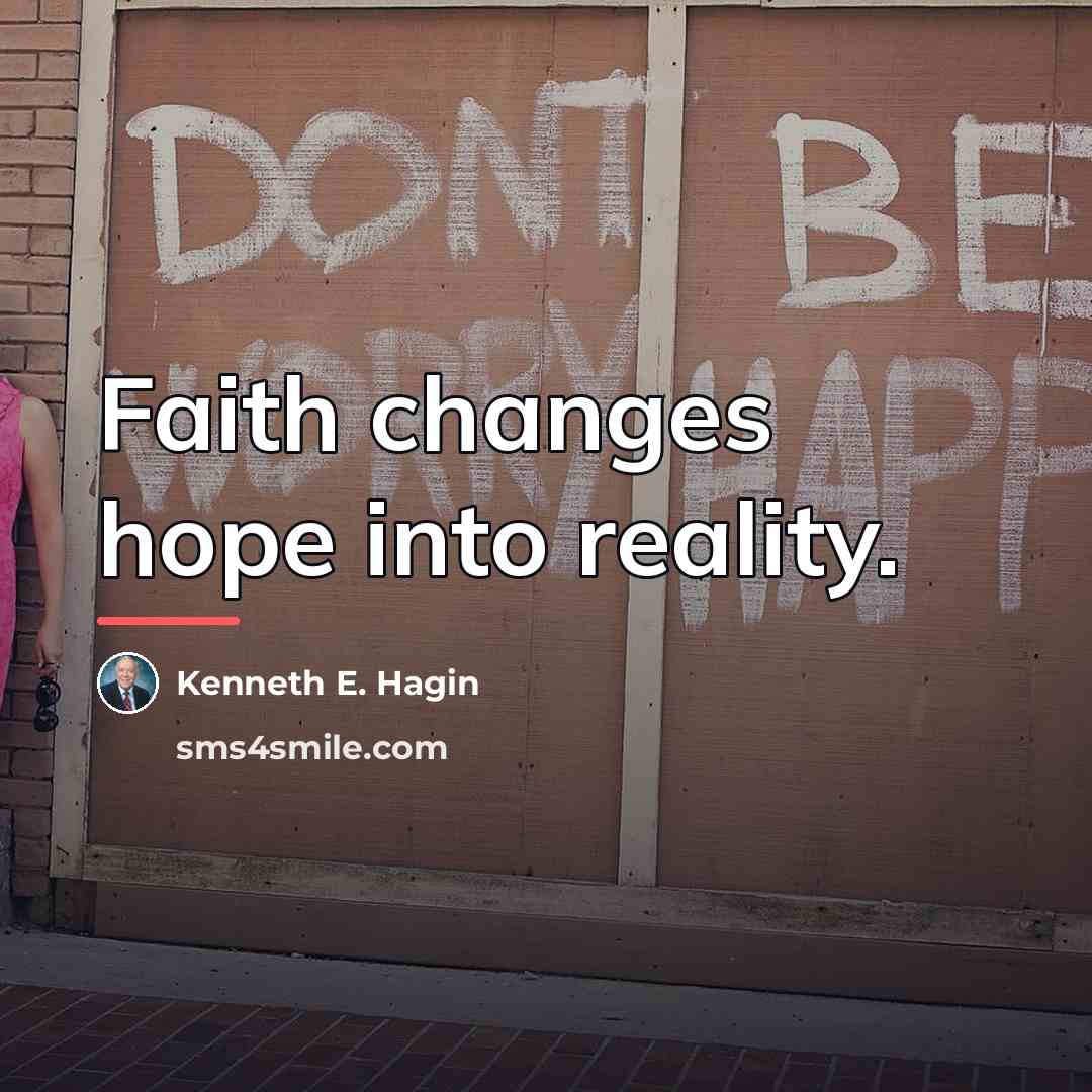 “Faith changes hope into reality.…” quote by Kenneth E. Hagin