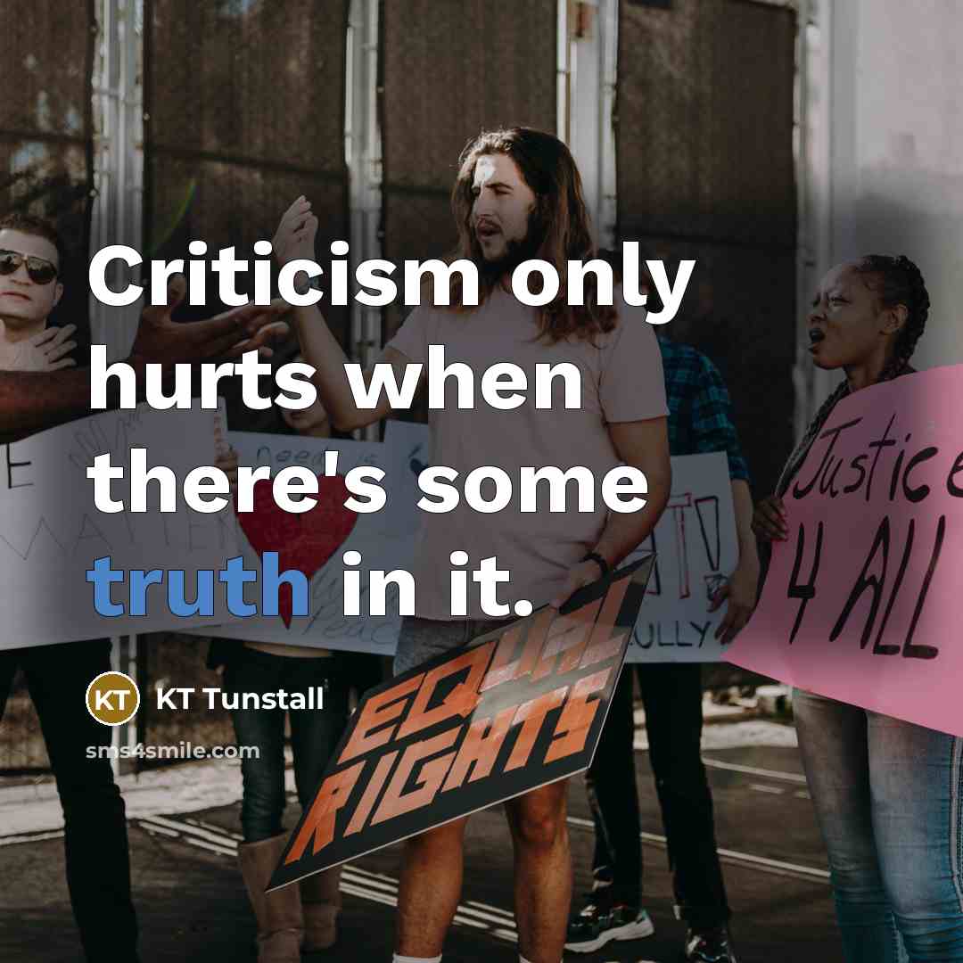 “Criticism only hurts when there's some truth in it.…” quote by KT Tunstall