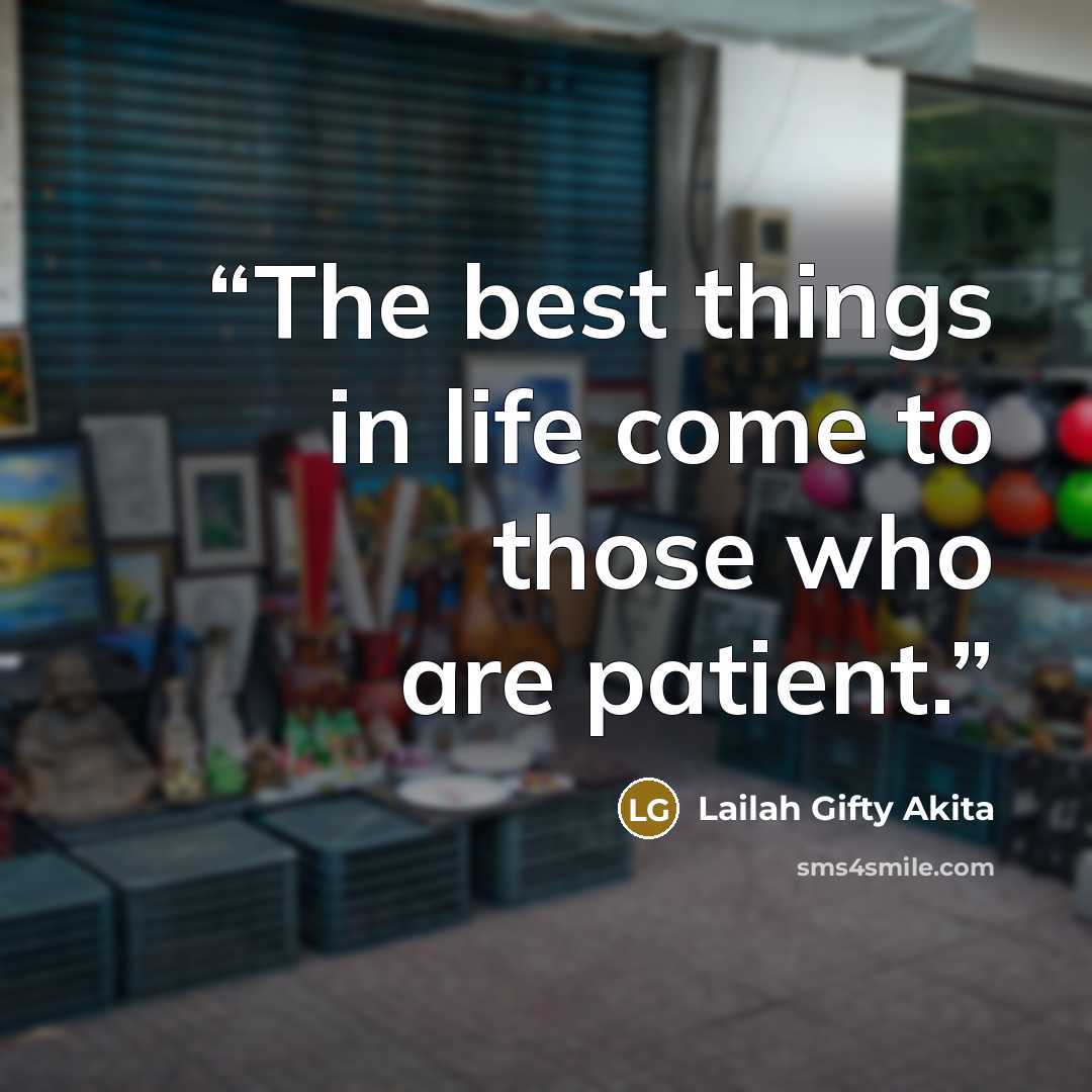 “The best things in life come to those who are patient.” quote by Lailah Gifty Akita