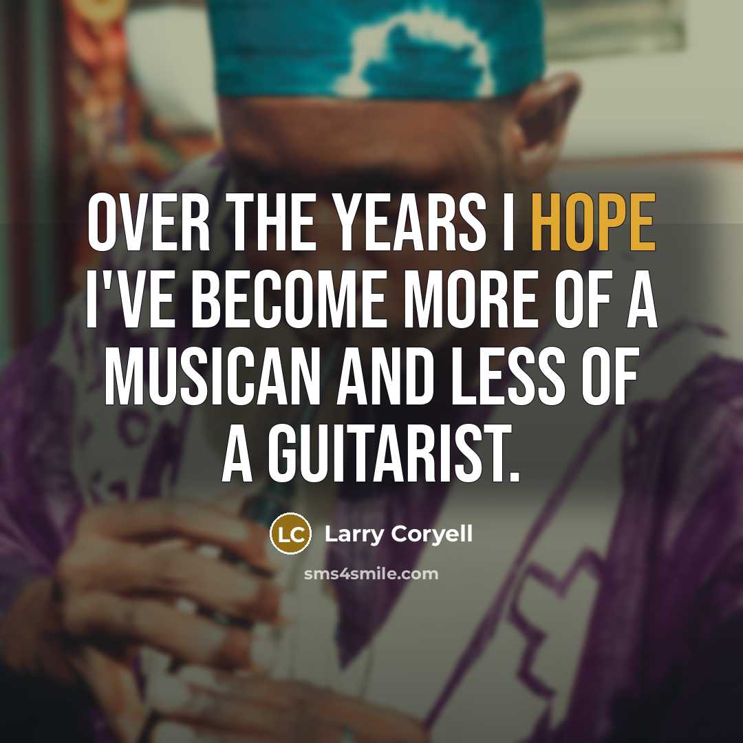 “Over the years I hope I've become more of a…” quote by Larry Coryell