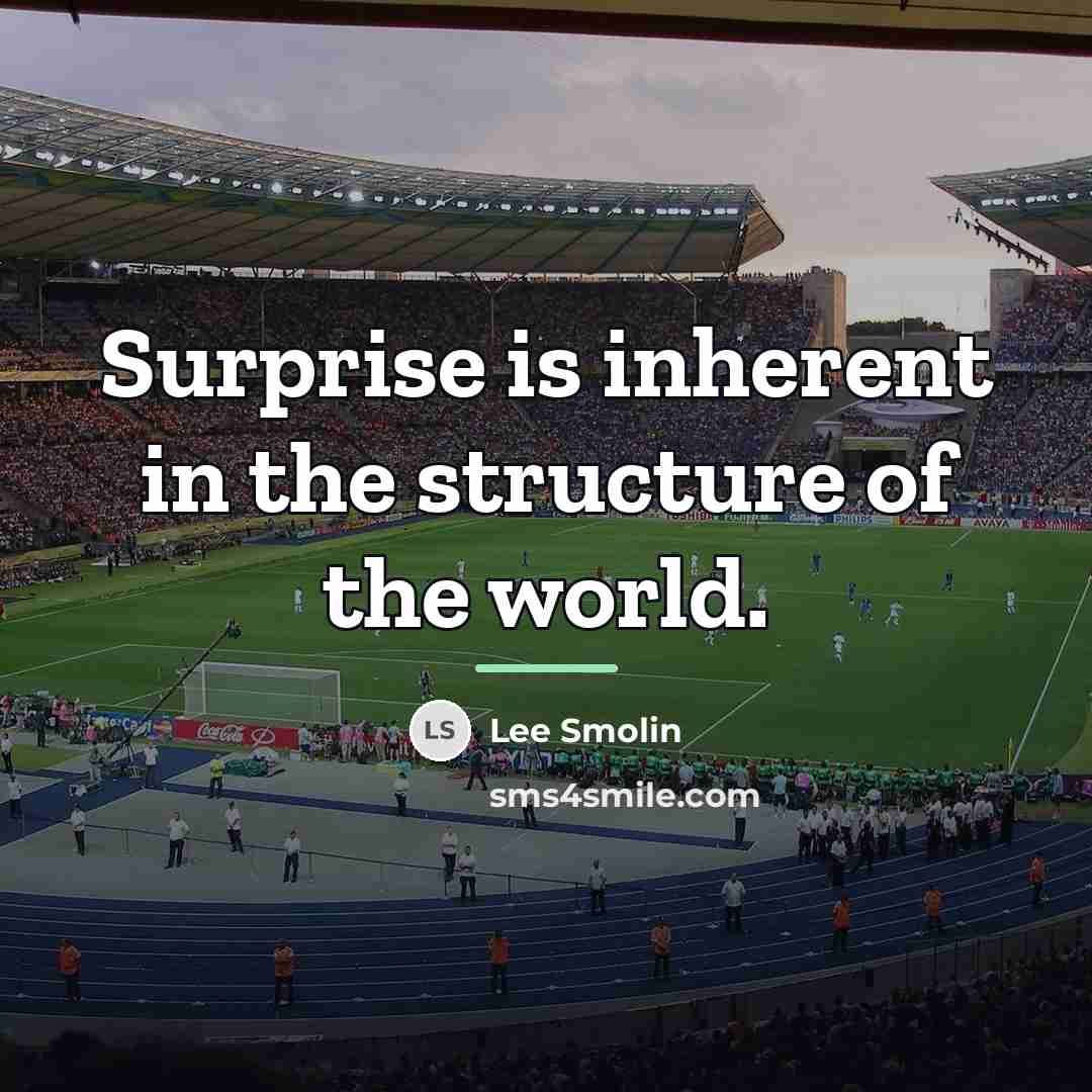 “Surprise is inherent in the structure of the world.…” quote by Lee Smolin