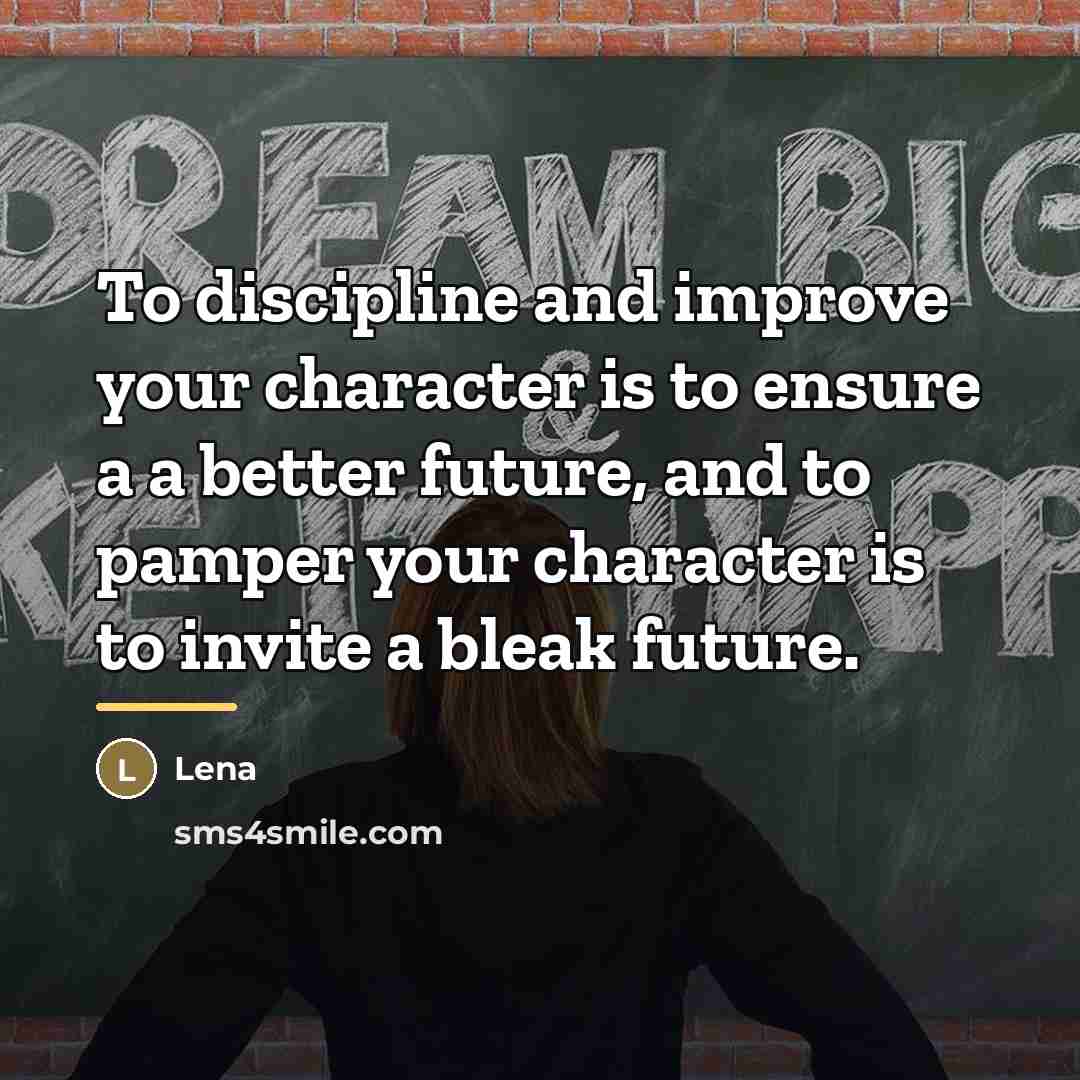 “To discipline and improve your character is to ensure a…” quote by Lena