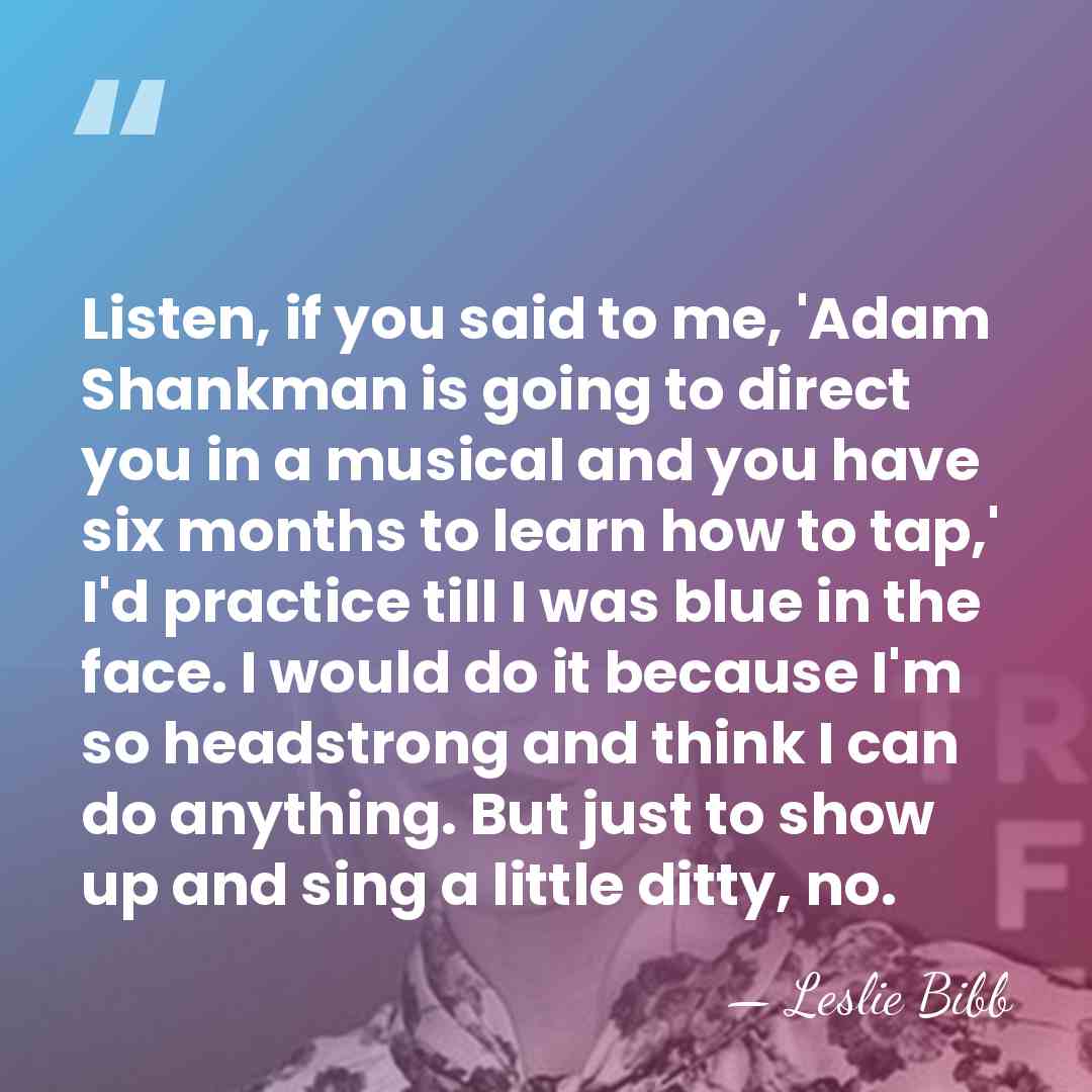 Listen, if you said to me, 'Adam Shankman is going to direct&hellip; - Leslie Bibb