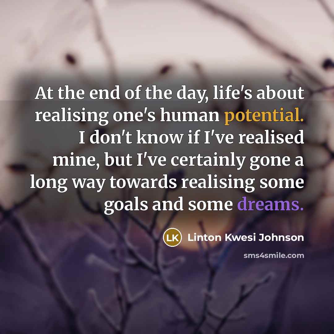 “At the end of the day, life's about realising one's…” quote by Linton Kwesi Johnson