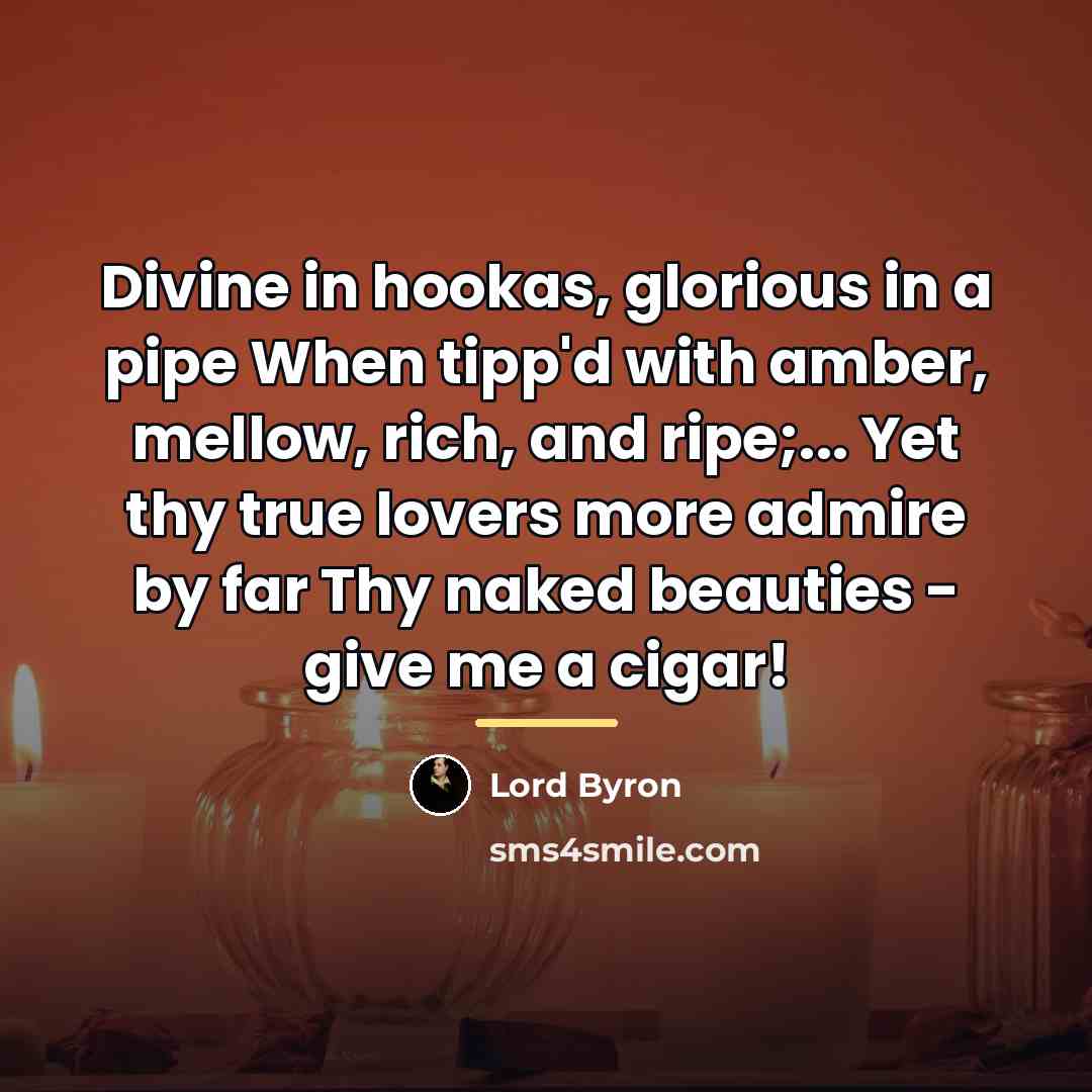 “Divine in hookas, glorious in a pipe When tipp'd with…” quote by Lord Byron
