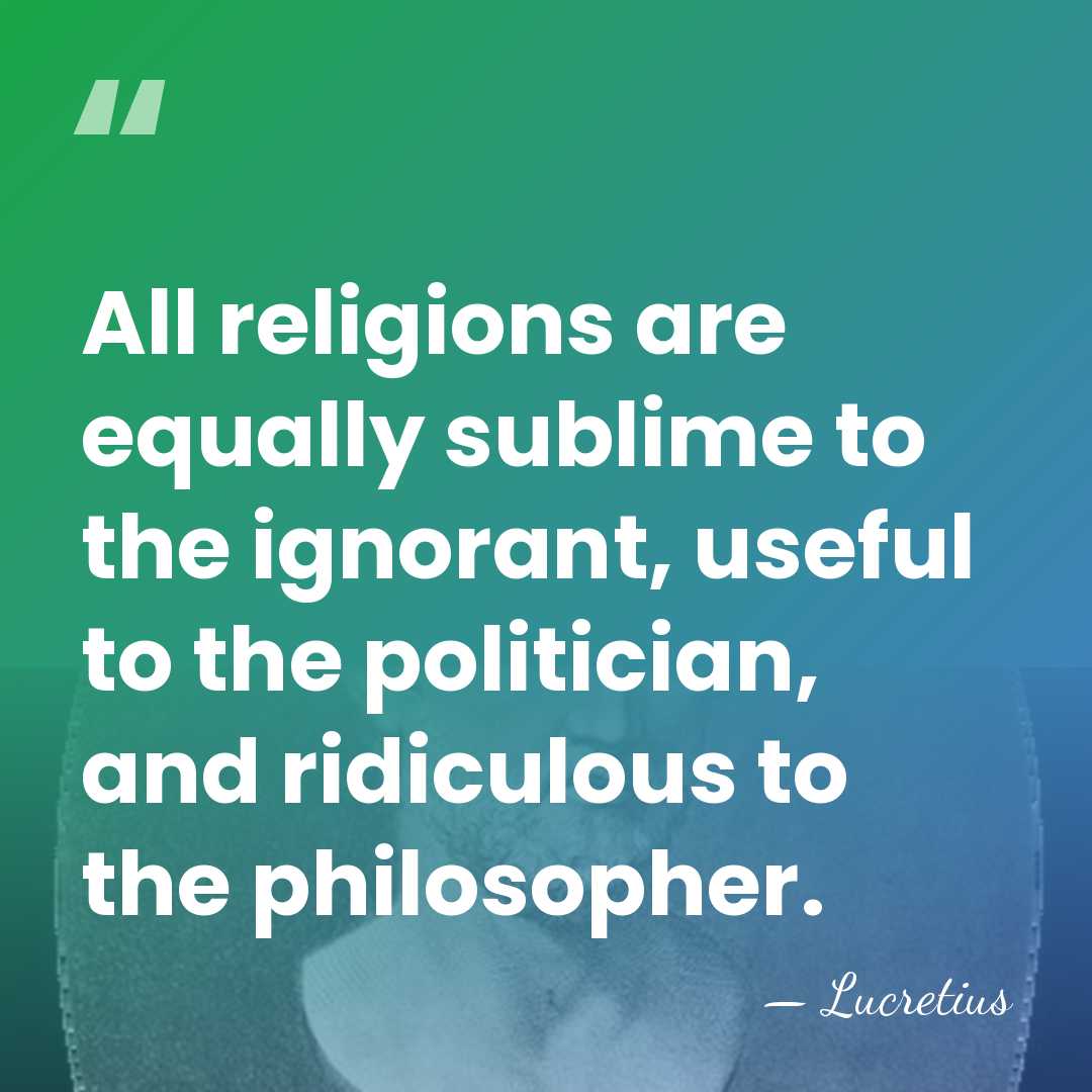 All religions are equally sublime to the ignorant, useful to the politician,&hellip; - Lucretius