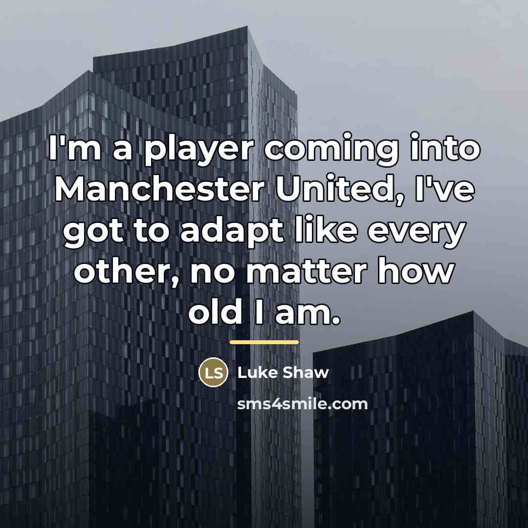 “I'm a player coming into Manchester United, I've got to…” quote by Luke Shaw