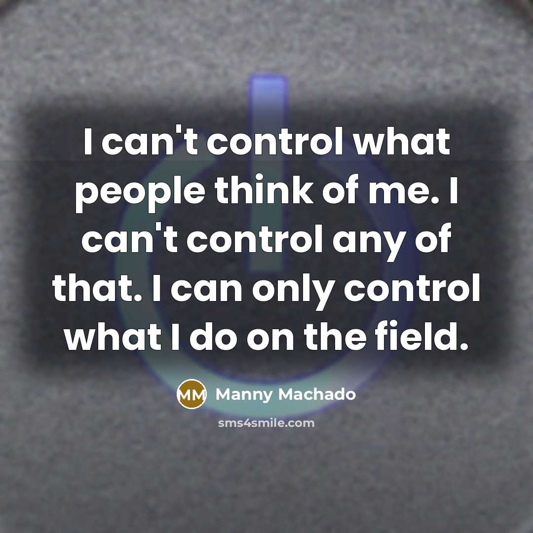 “I can't control what people think of me. I can't…” quote by Manny Machado