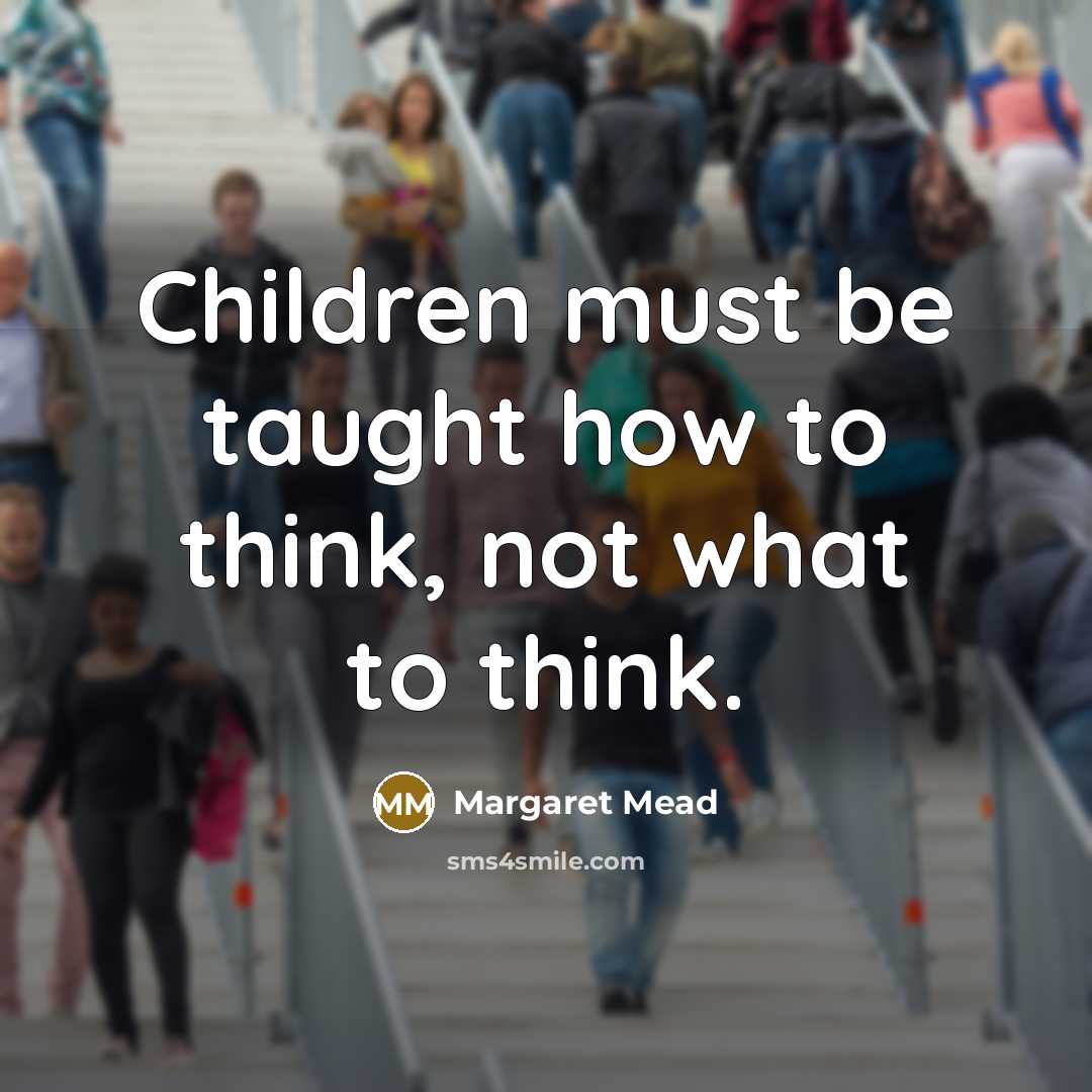 “Children must be taught how to think, not what to…” quote by Margaret Mead