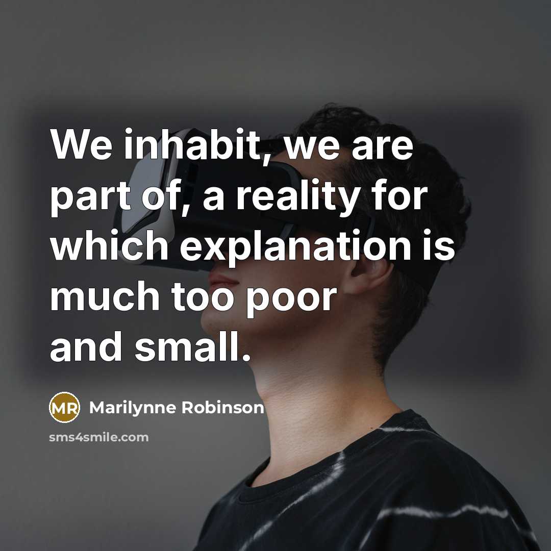 “We inhabit, we are part of, a reality for which…” quote by Marilynne Robinson
