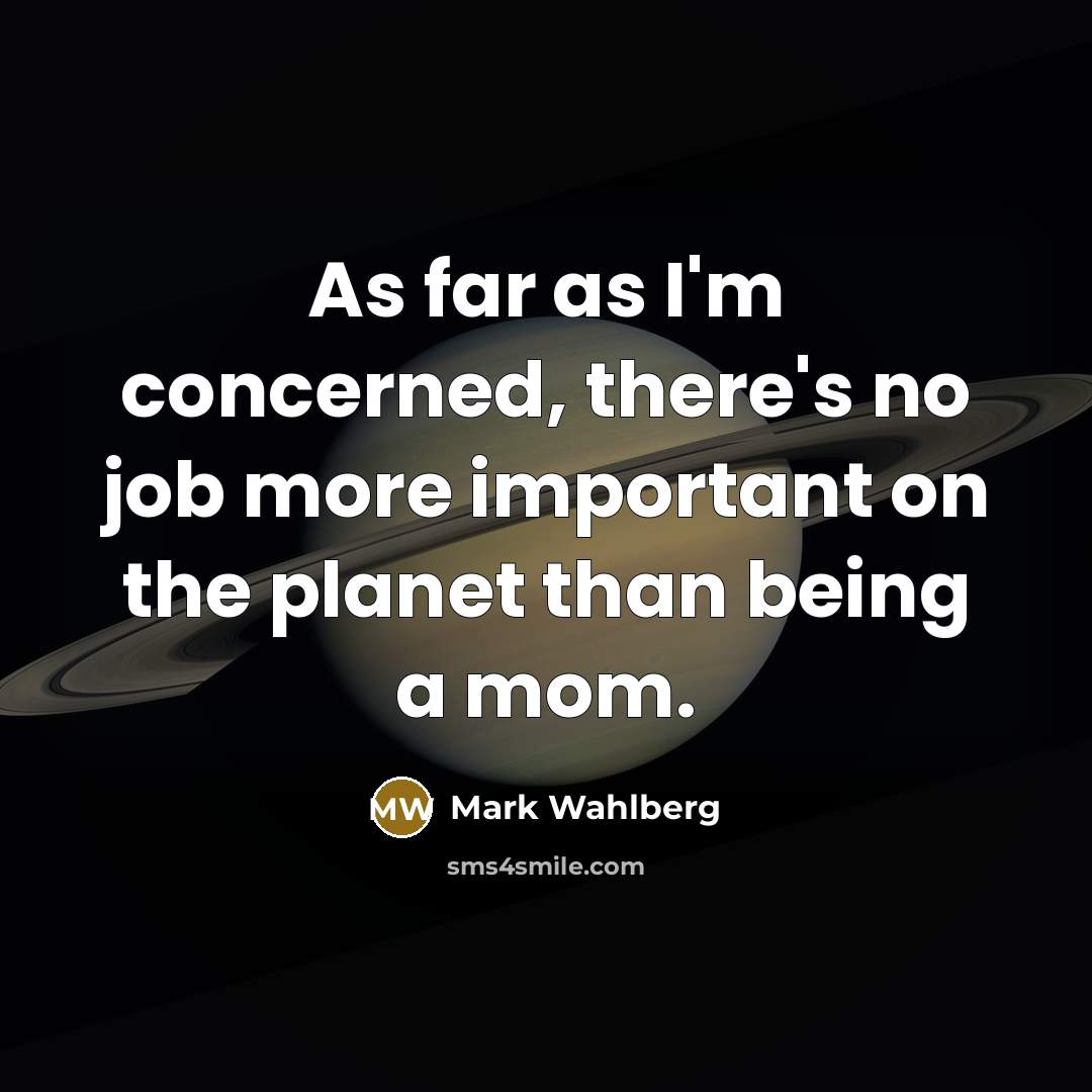 “As far as I'm concerned, there's no job more important…” quote by Mark Wahlberg
