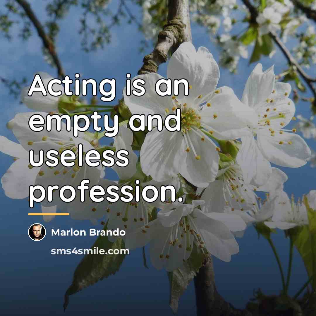 “Acting is an empty and useless profession.…” quote by Marlon Brando