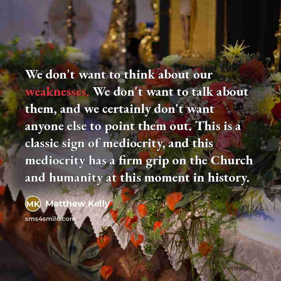 “We don't want to think about our weaknesses. We don't…” quote by Matthew Kelly