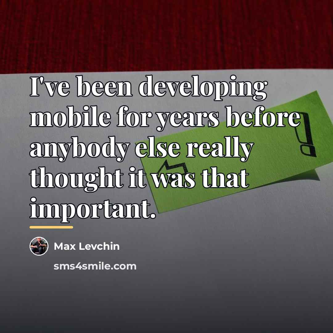 “I've been developing mobile for years before anybody else really…” quote by Max Levchin