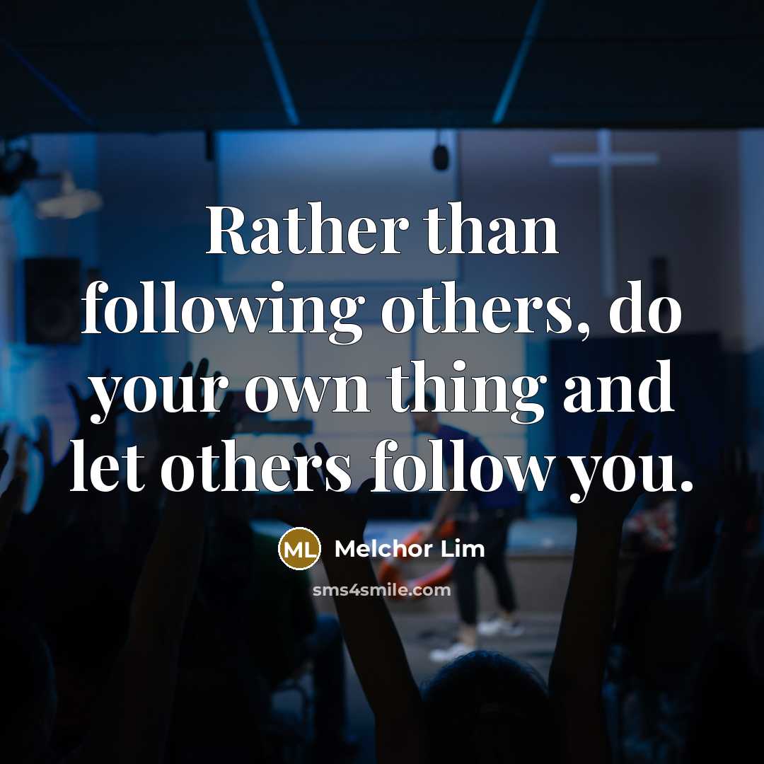 “Rather than following others, do your own thing and let…” quote by Melchor Lim