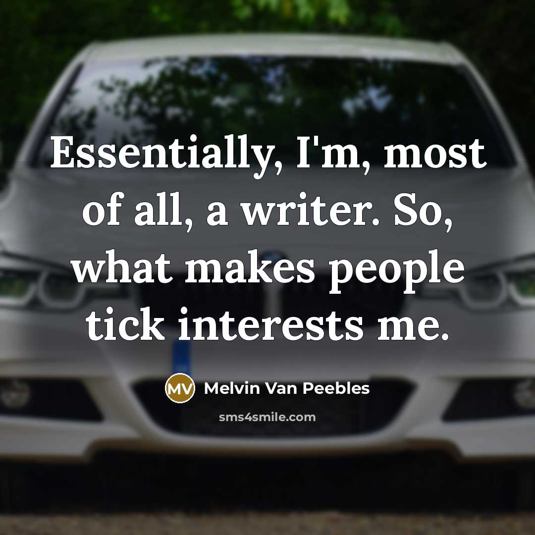 “Essentially, I'm, most of all, a writer. So, what makes…” quote by Melvin Van Peebles