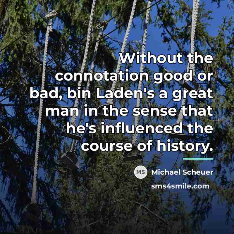 “Without the connotation good or bad, bin Laden's a great…” quote by Michael Scheuer