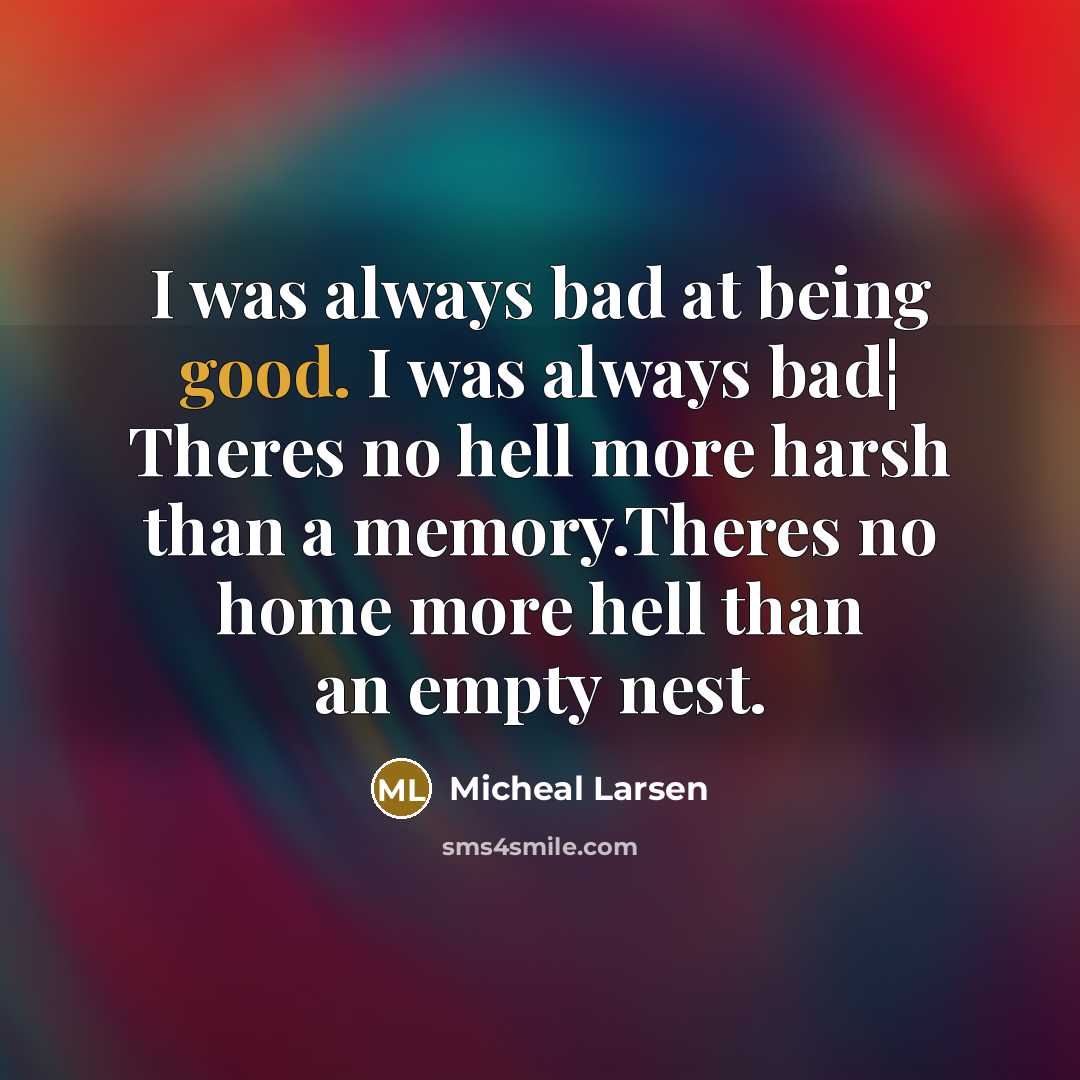 “I was always bad at being good. I was always…” quote by Micheal Larsen