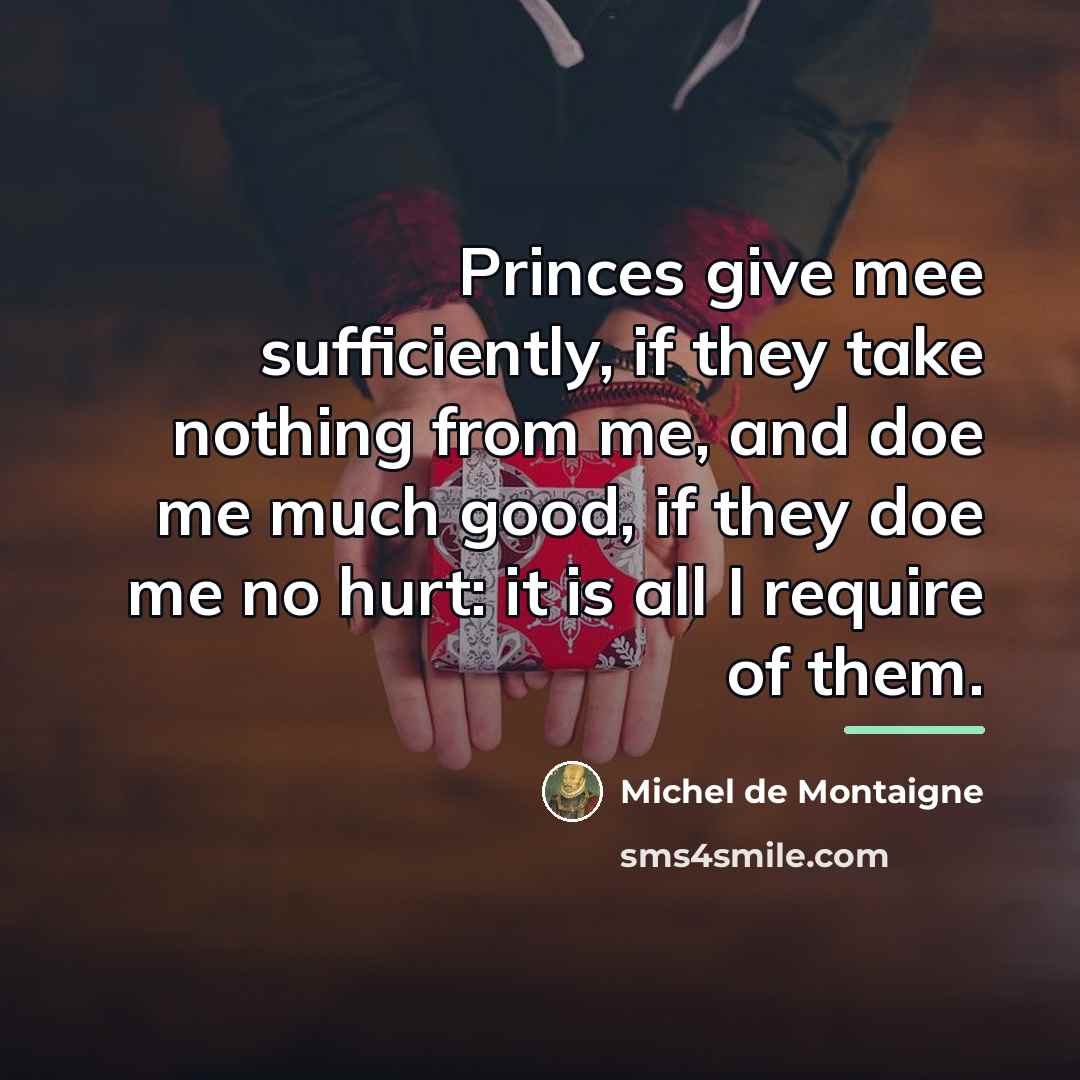 “Princes give mee sufficiently, if they take nothing from me,…” quote by Michel de Montaigne