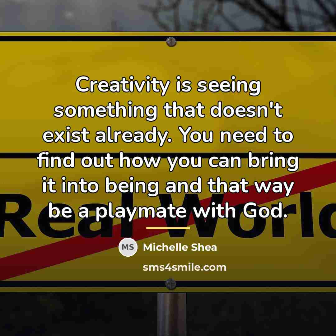 “Creativity is seeing something that doesn't exist already. You need…” quote by Michelle Shea