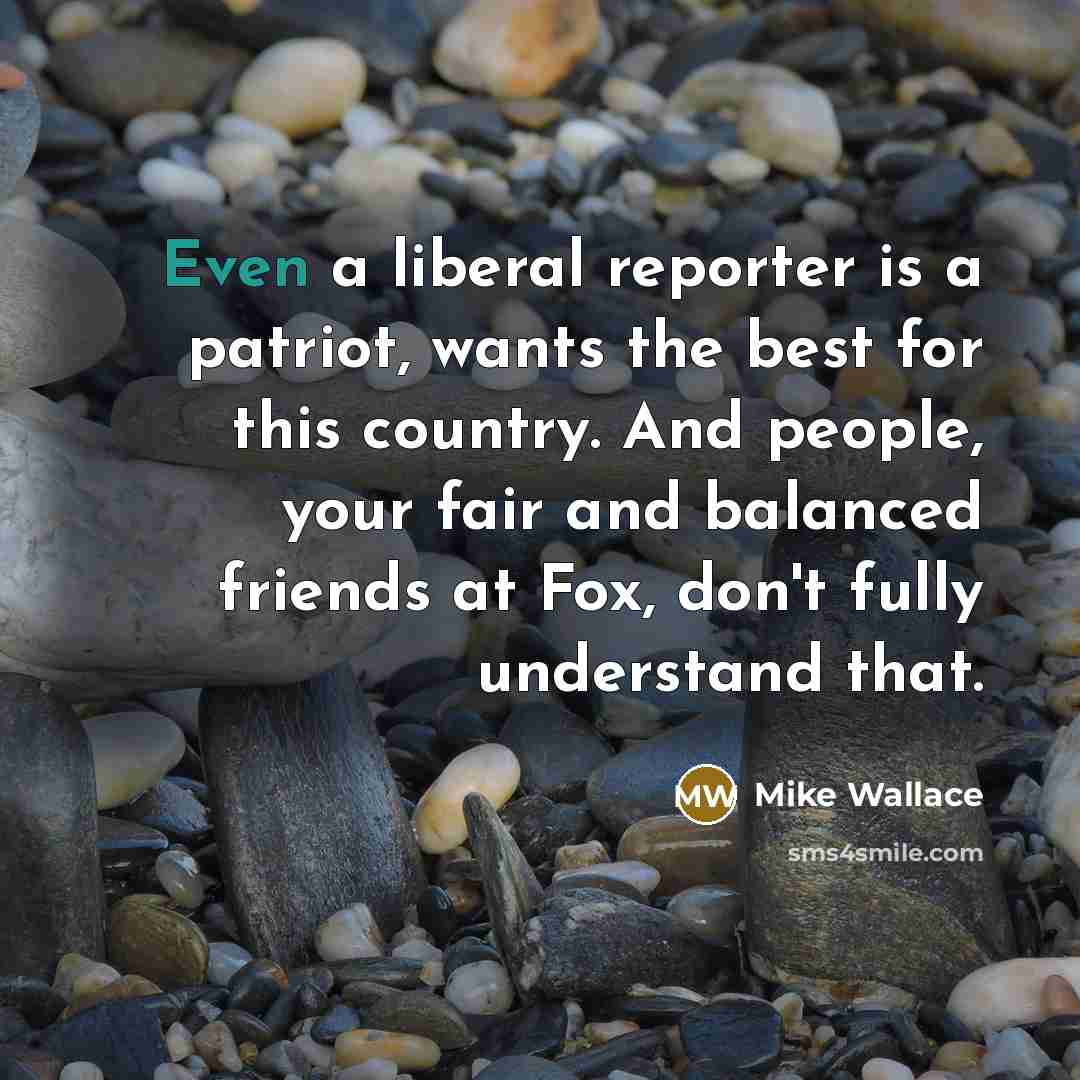 “Even a liberal reporter is a patriot, wants the best…” quote by Mike Wallace