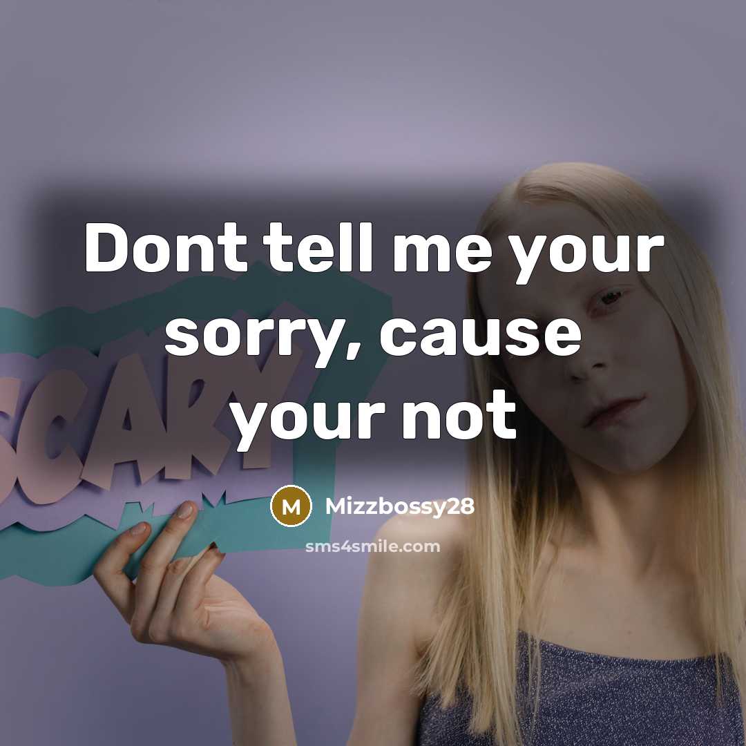 “Dont tell me your sorry, cause your not…” quote by Mizzbossy28