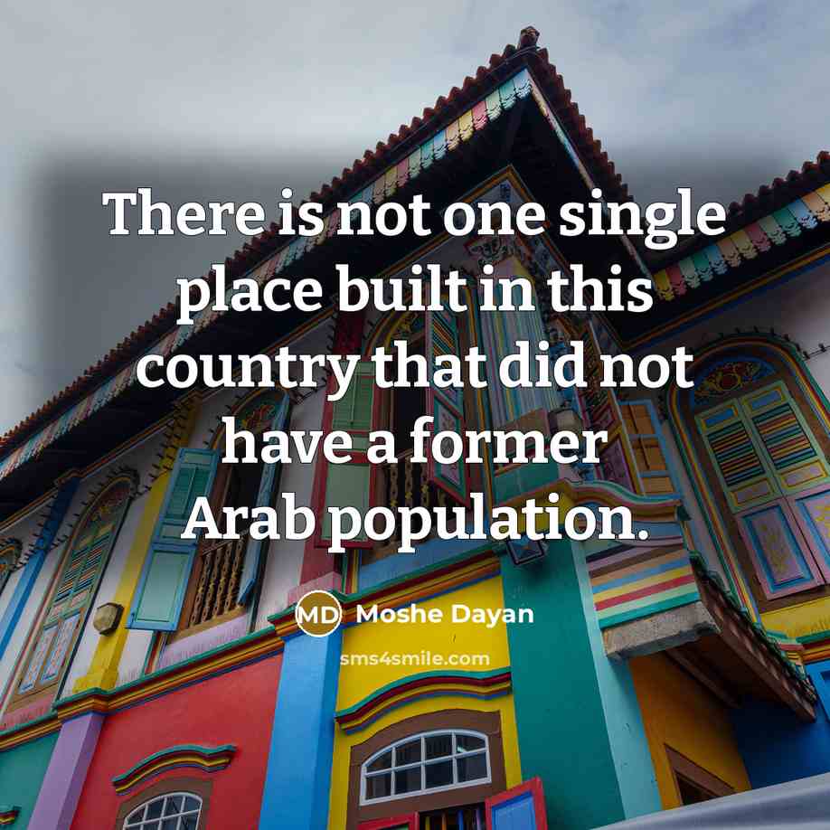 “There is not one single place built in this country…” quote by Moshe Dayan