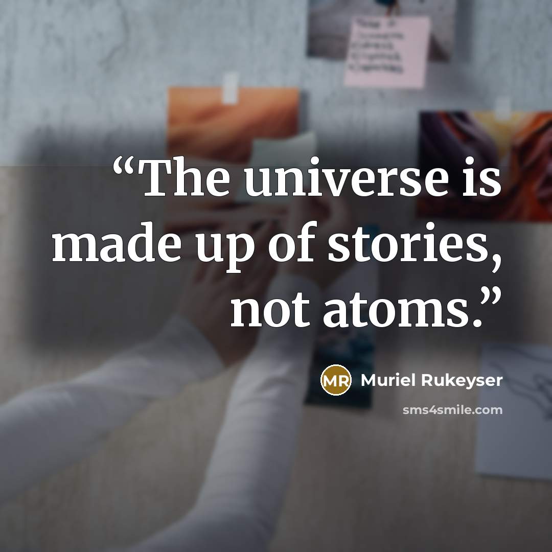 “The universe is made up of stories, not atoms.” quote by Muriel Rukeyser