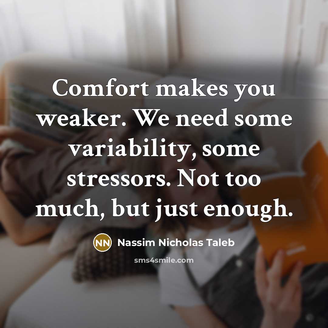 “Comfort makes you weaker. We need some variability, some stressors.…” quote by Nassim Nicholas Taleb