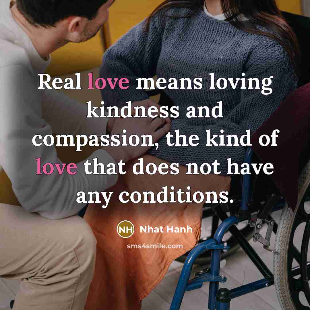 “Real love means loving kindness and compassion, the kind of…” quote by Nhat Hanh