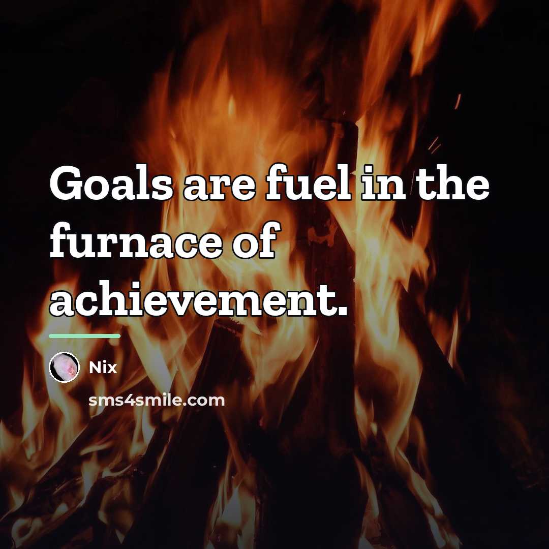 “Goals are fuel in the furnace of achievement.…” quote by Nix