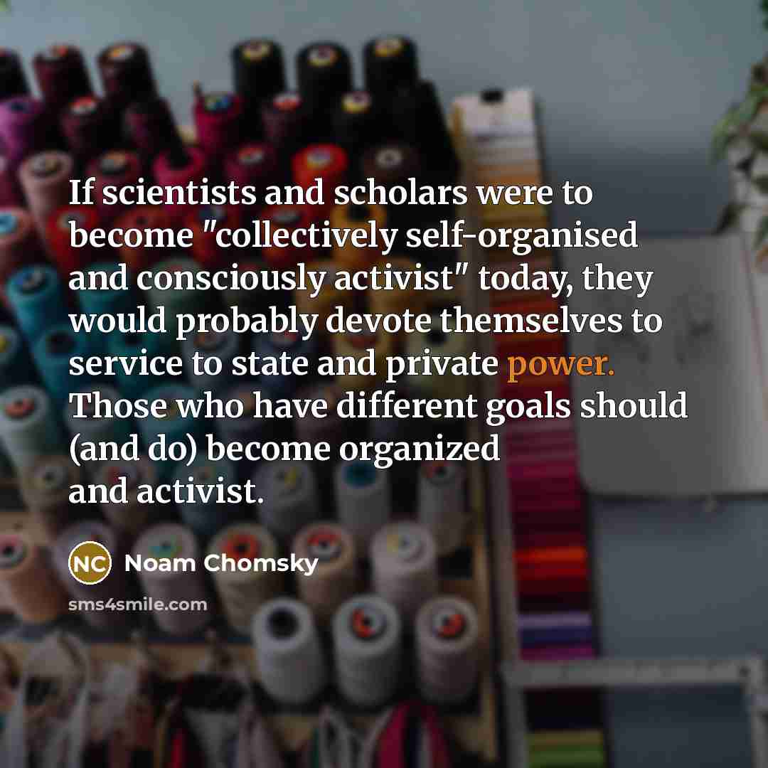 “If scientists and scholars were to become "collectively self-organised and…” quote by Noam Chomsky
