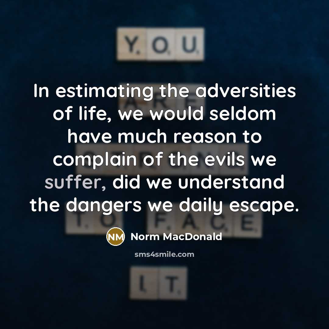 “In estimating the adversities of life, we would seldom have…” quote by Norm MacDonald
