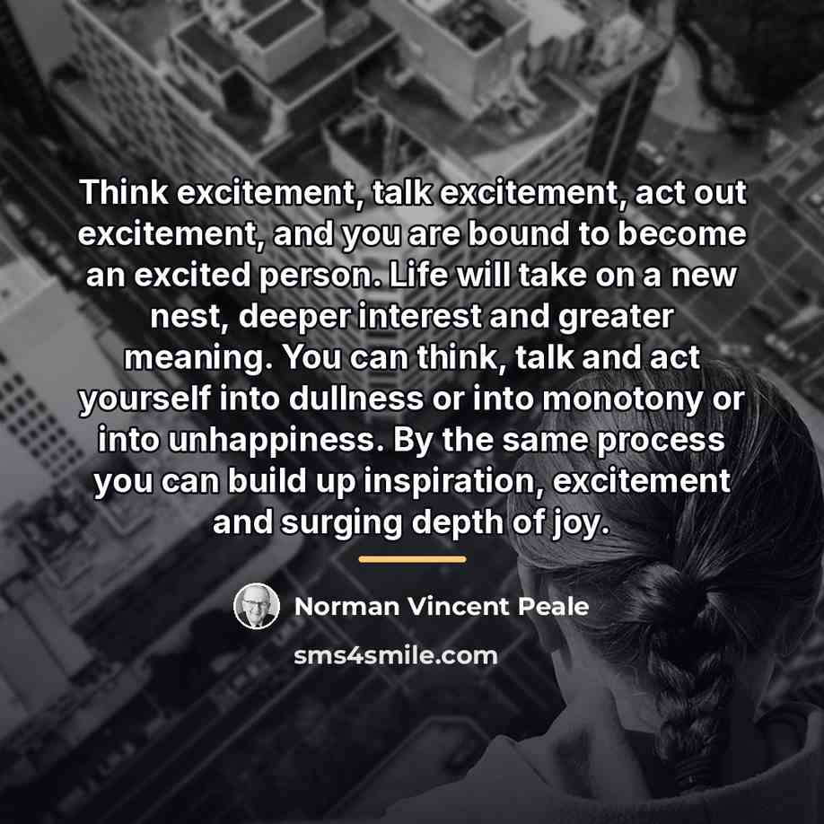 “Think excitement, talk excitement, act out excitement, and you are…” quote by Norman Vincent Peale