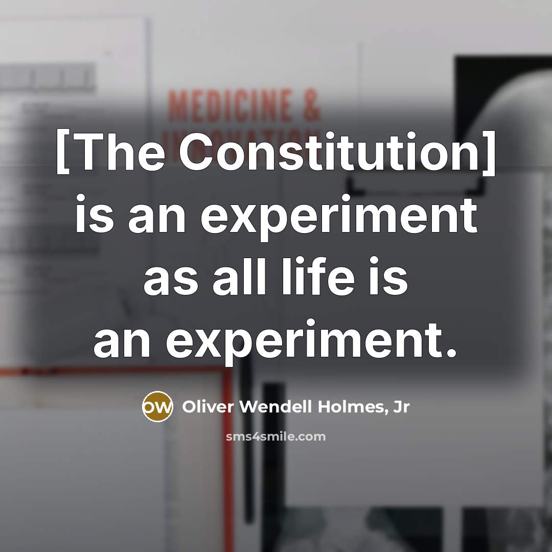 “[The Constitution] is an experiment as all life is an…” quote by Oliver Wendell Holmes, Jr