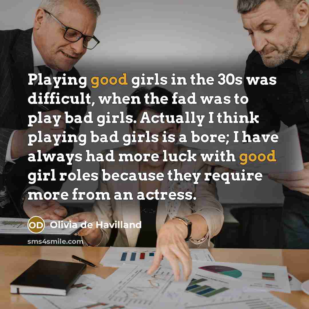 “Playing good girls in the 30s was difficult, when the…” quote by Olivia De Havilland
