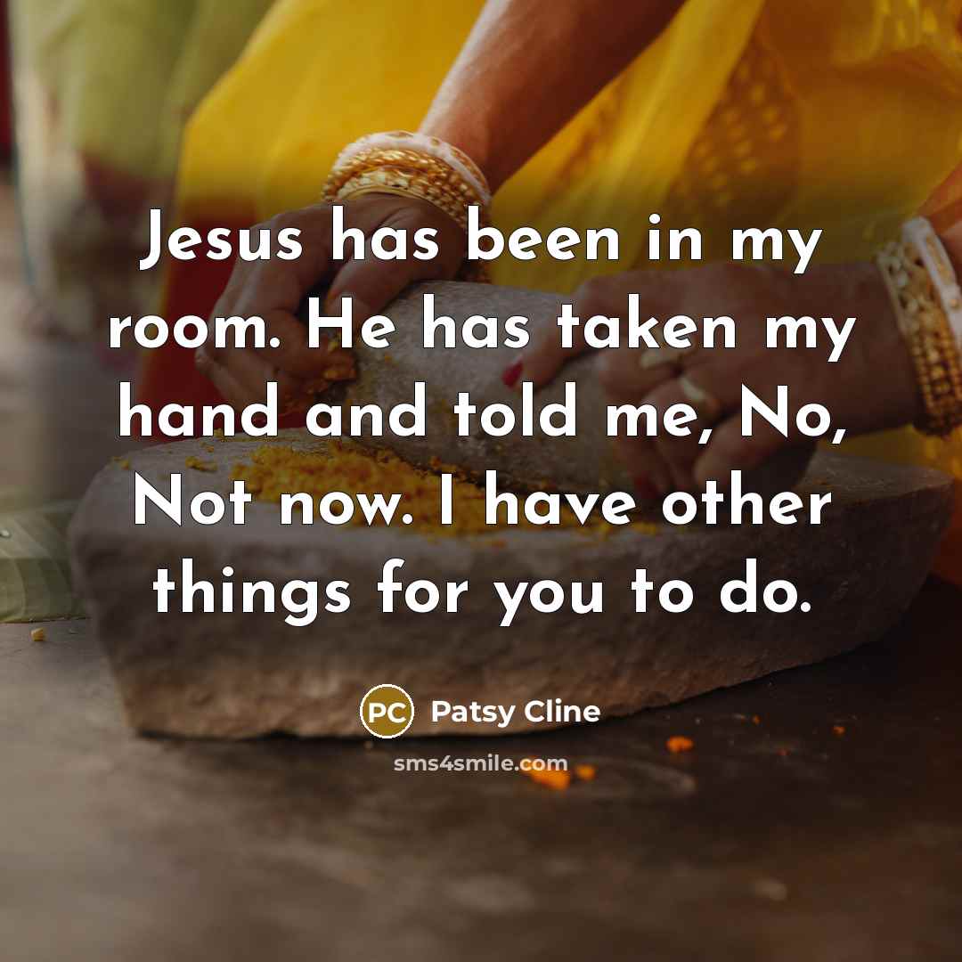 “Jesus has been in my room. He has taken my…” quote by Patsy Cline